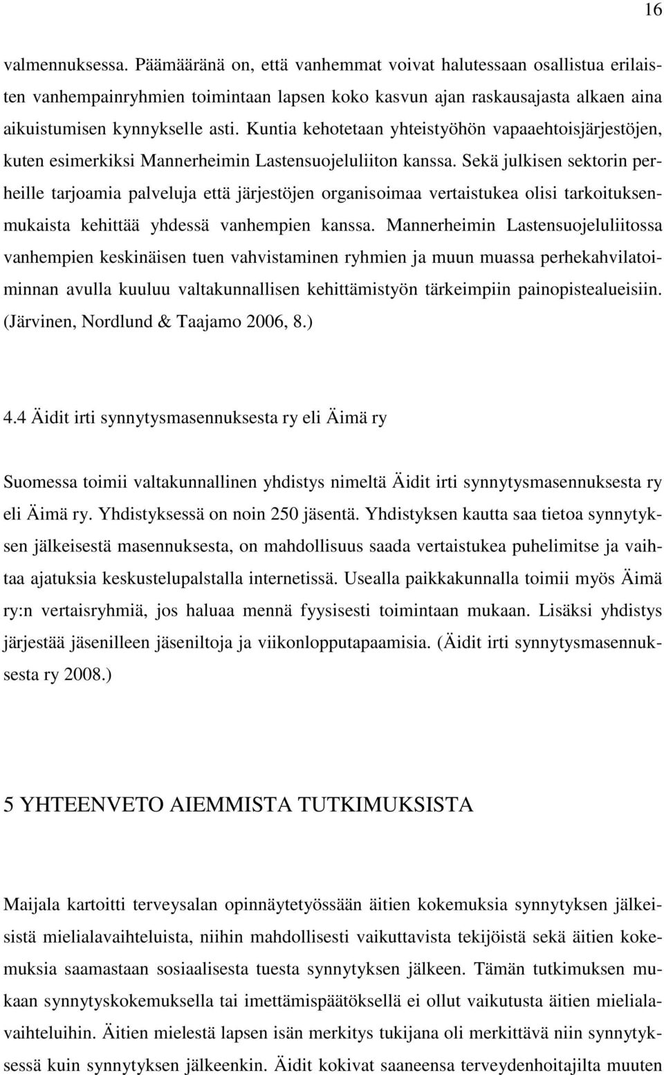 Sekä julkisen sektorin perheille tarjoamia palveluja että järjestöjen organisoimaa vertaistukea olisi tarkoituksenmukaista kehittää yhdessä vanhempien kanssa.