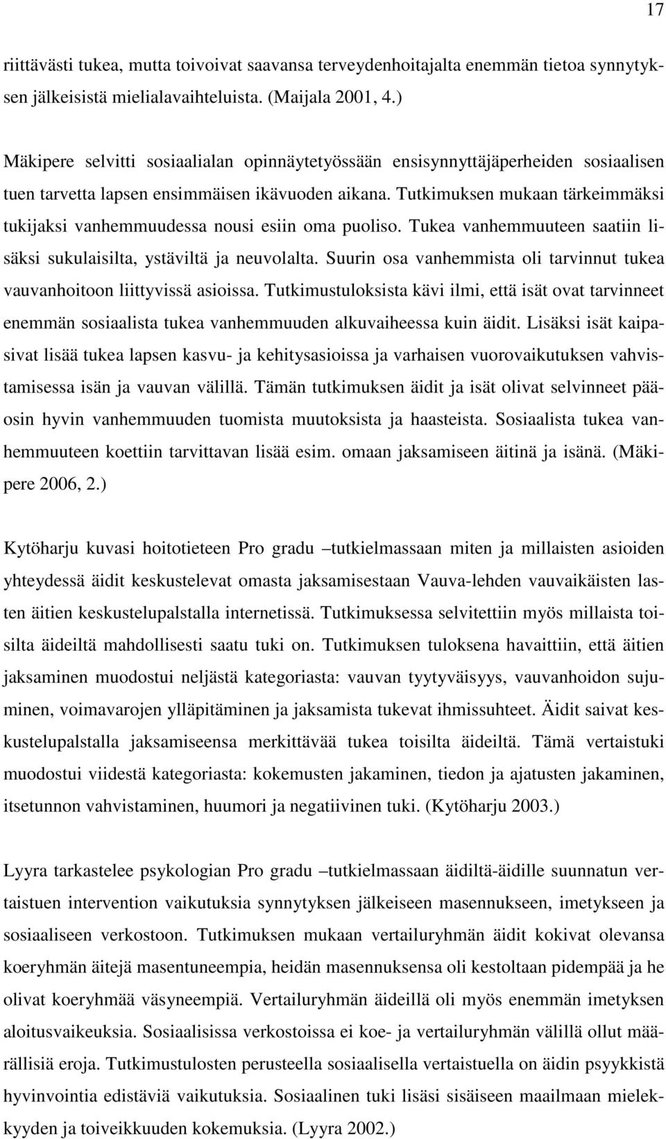 Tutkimuksen mukaan tärkeimmäksi tukijaksi vanhemmuudessa nousi esiin oma puoliso. Tukea vanhemmuuteen saatiin lisäksi sukulaisilta, ystäviltä ja neuvolalta.