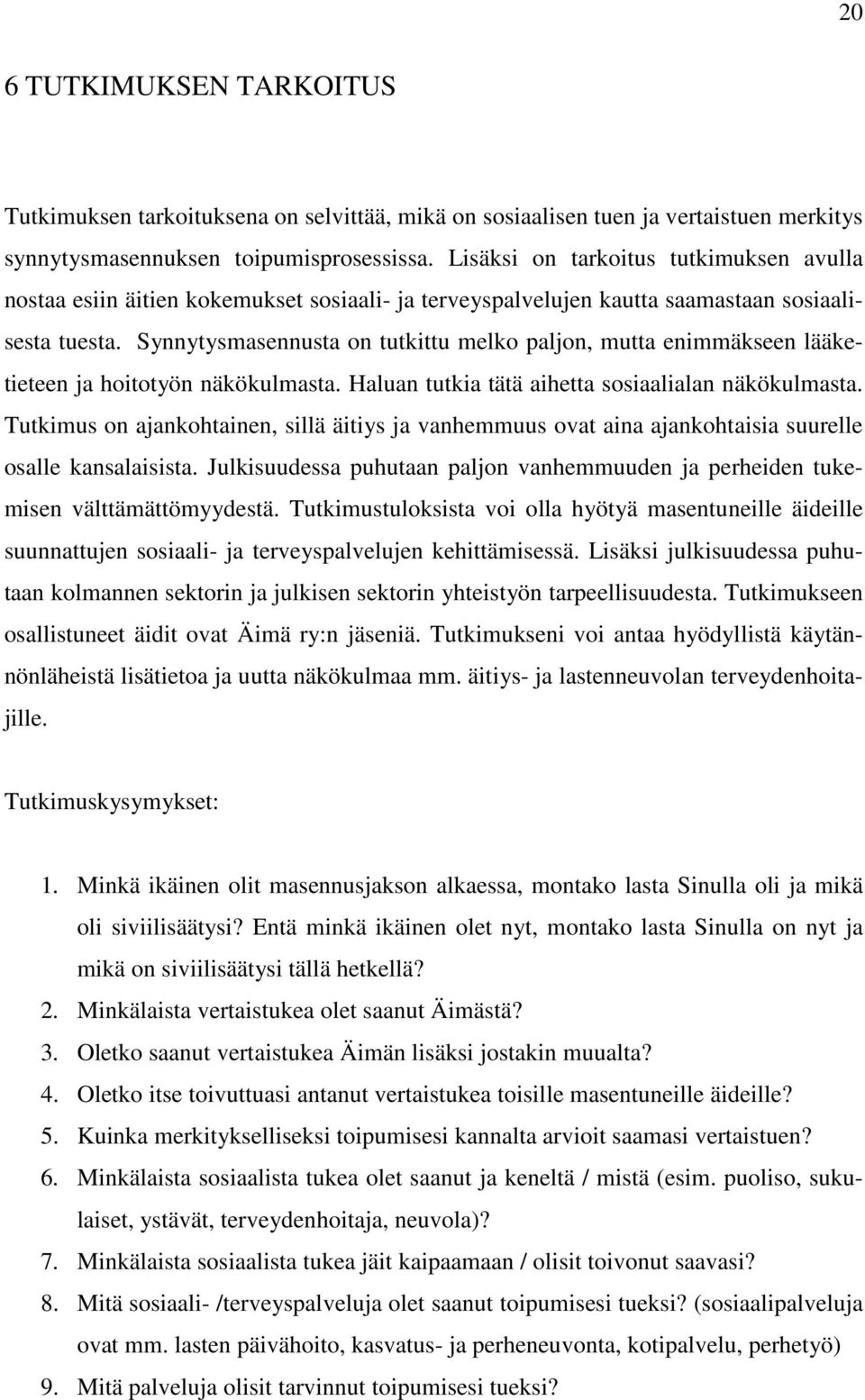 Synnytysmasennusta on tutkittu melko paljon, mutta enimmäkseen lääketieteen ja hoitotyön näkökulmasta. Haluan tutkia tätä aihetta sosiaalialan näkökulmasta.