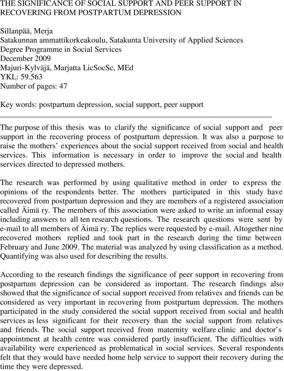 563 Number of pages: 47 Key words: postpartum depression, social support, peer support The purpose of this thesis was to clarify the significance of social support and peer support in the recovering