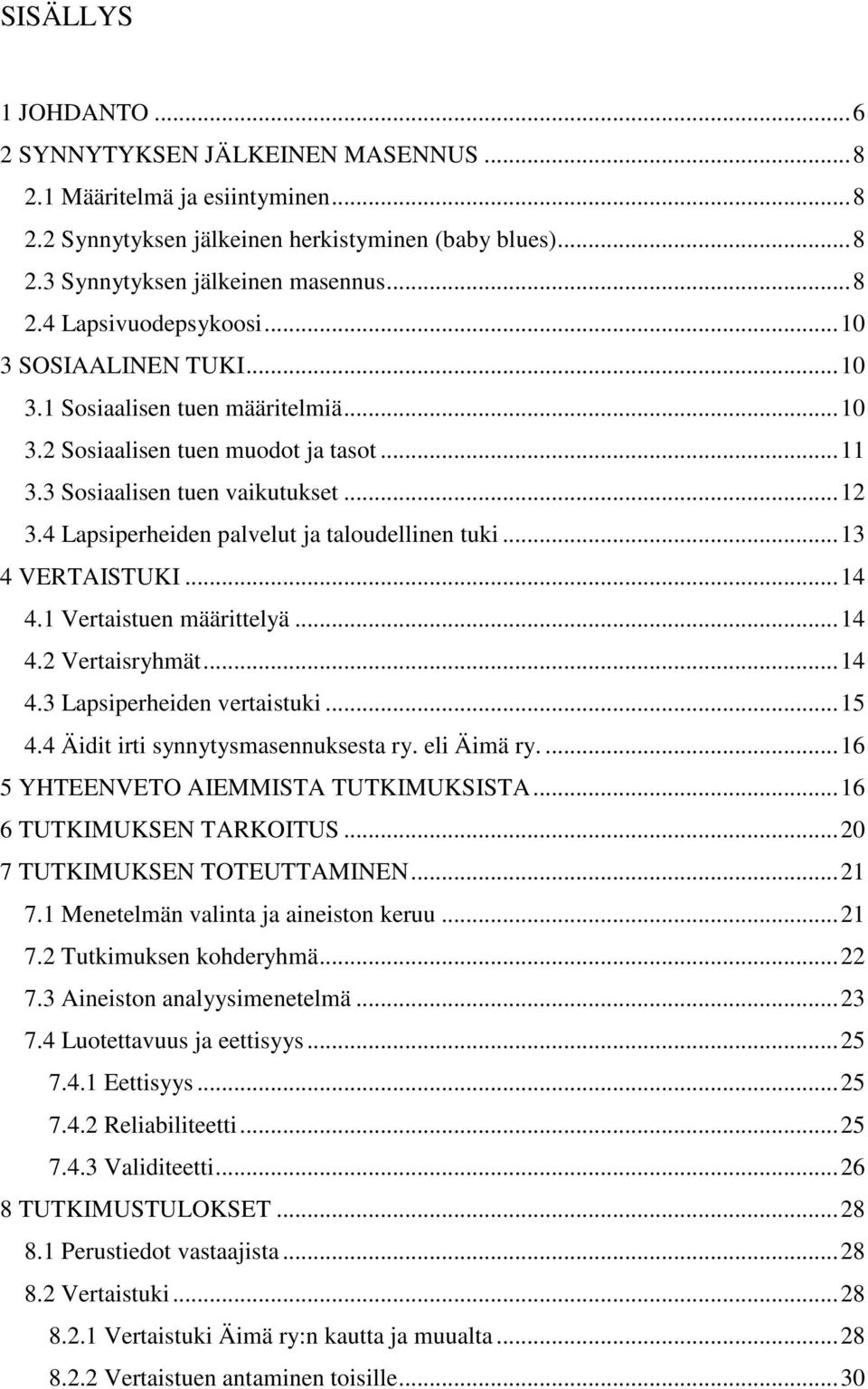 ..13 4 VERTAISTUKI...14 4.1 Vertaistuen määrittelyä...14 4.2 Vertaisryhmät...14 4.3 Lapsiperheiden vertaistuki...15 4.4 Äidit irti synnytysmasennuksesta ry. eli Äimä ry.