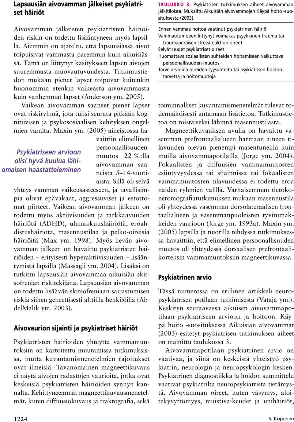 Tutkimustiedon mukaan pienet lapset toipuvat kuitenkin huonommin etenkin vaikeasta aivovammasta kuin vanhemmat lapset (Anderson ym. 2005).