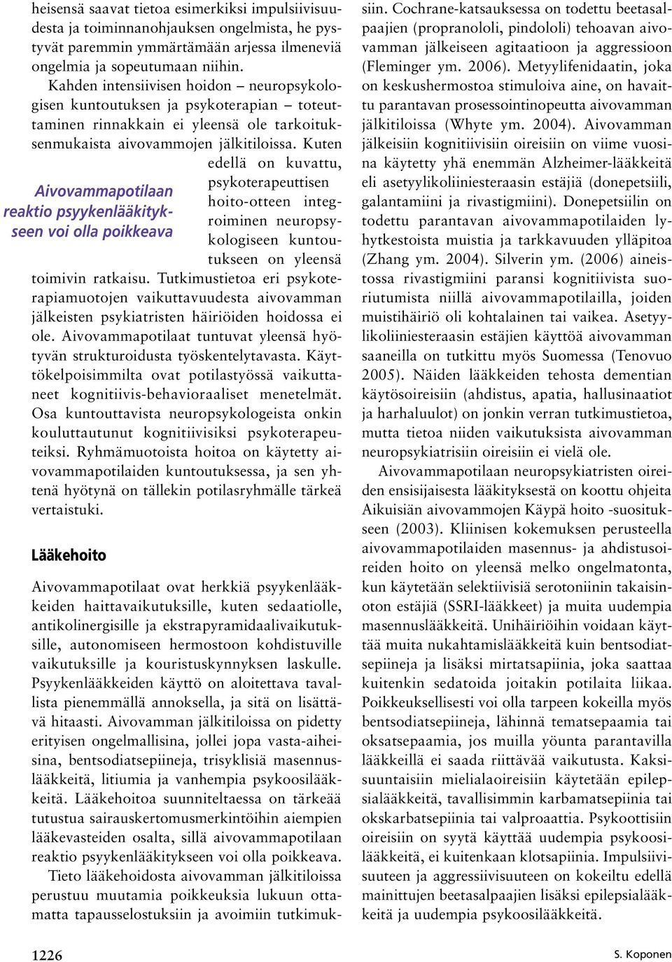 Kuten edellä on kuvattu, Aivovammapotilaan reaktio psyykenlääkitykseen voi olla poikkeava psykoterapeuttisen hoito otteen integroiminen neuropsykologiseen kuntoutukseen on yleensä toimivin ratkaisu.