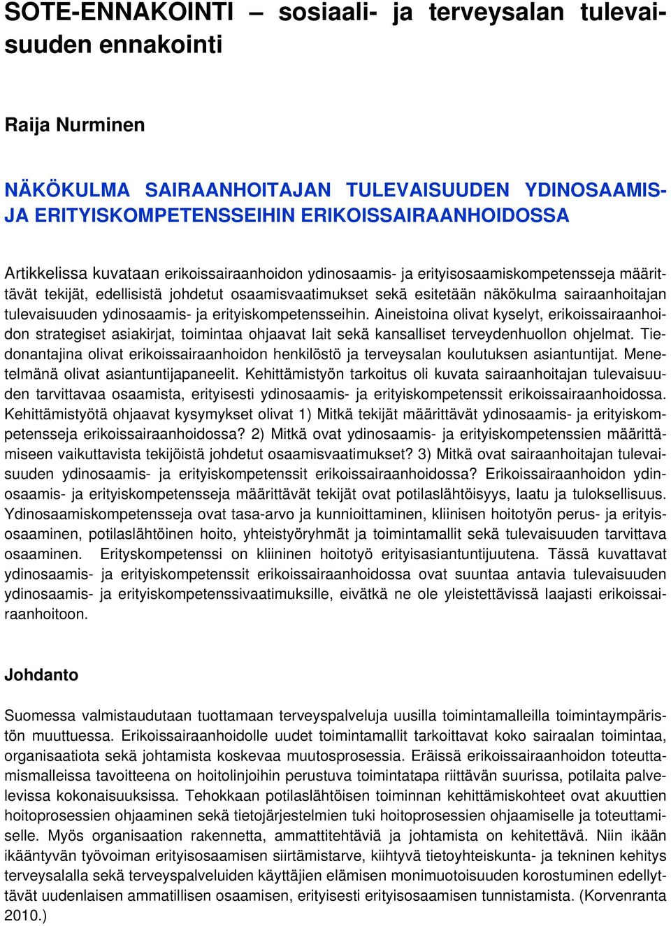 ydinosaamis- ja erityiskompetensseihin. Aineistoina olivat kyselyt, erikoissairaanhoidon strategiset asiakirjat, toimintaa ohjaavat lait sekä kansalliset terveydenhuollon ohjelmat.