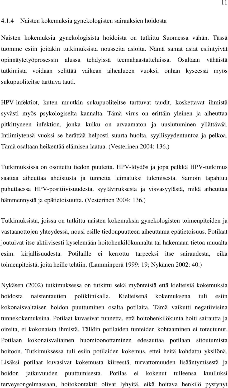 Osaltaan vähäistä tutkimista voidaan selittää vaikean aihealueen vuoksi, onhan kyseessä myös sukupuoliteitse tarttuva tauti.