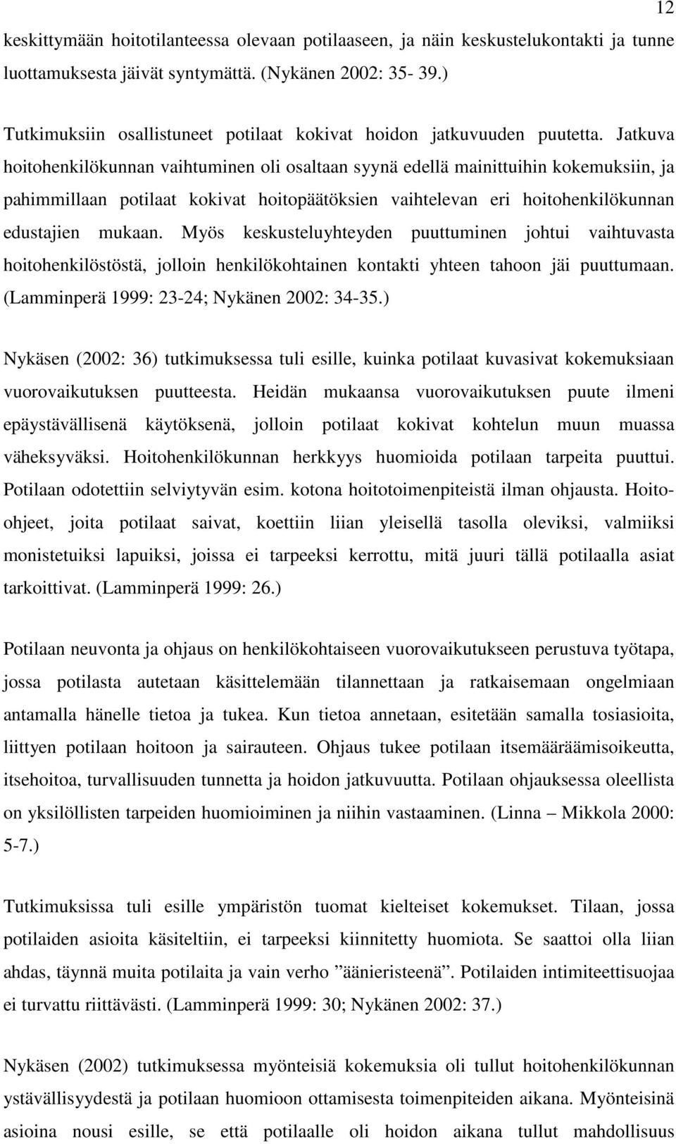 Jatkuva hoitohenkilökunnan vaihtuminen oli osaltaan syynä edellä mainittuihin kokemuksiin, ja pahimmillaan potilaat kokivat hoitopäätöksien vaihtelevan eri hoitohenkilökunnan edustajien mukaan.