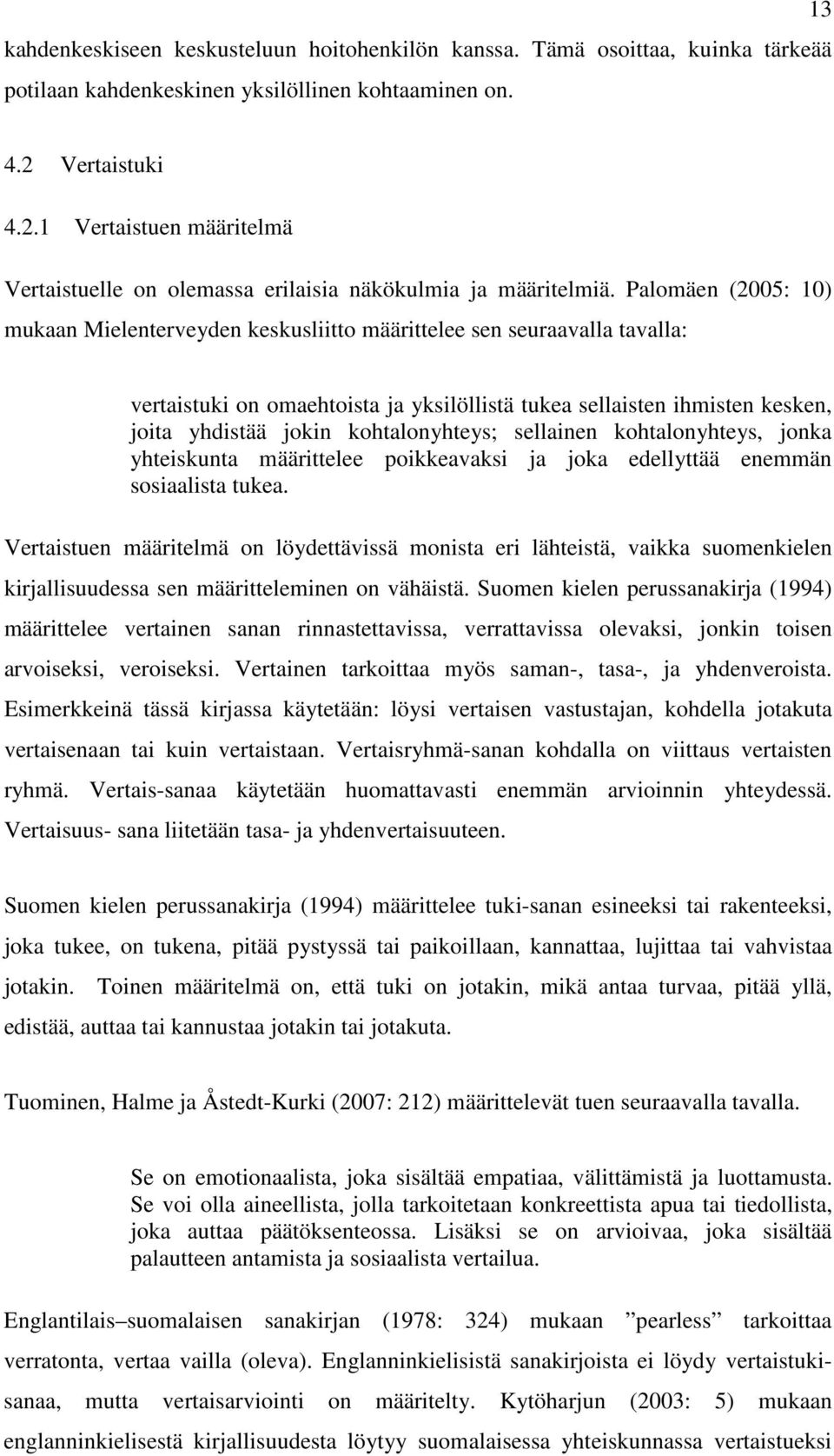 Palomäen (2005: 10) mukaan Mielenterveyden keskusliitto määrittelee sen seuraavalla tavalla: vertaistuki on omaehtoista ja yksilöllistä tukea sellaisten ihmisten kesken, joita yhdistää jokin