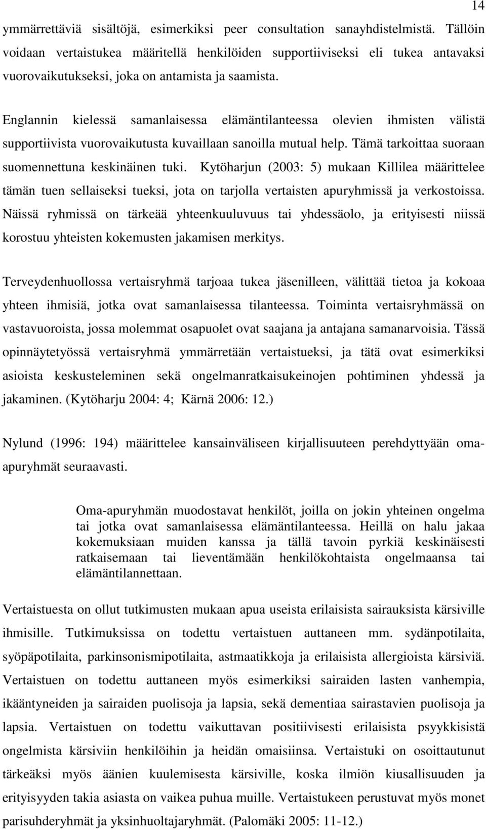 Englannin kielessä samanlaisessa elämäntilanteessa olevien ihmisten välistä supportiivista vuorovaikutusta kuvaillaan sanoilla mutual help. Tämä tarkoittaa suoraan suomennettuna keskinäinen tuki.