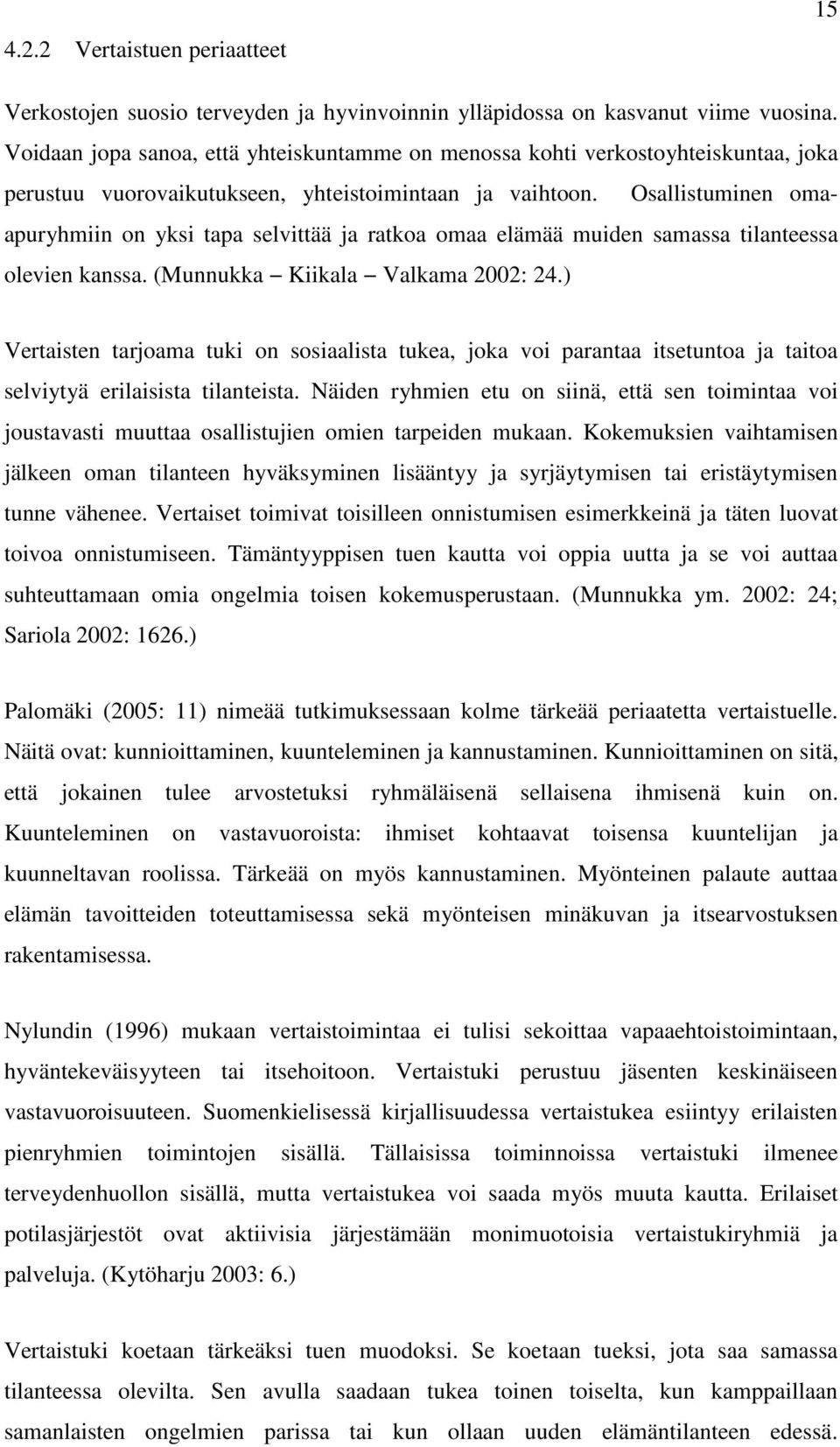 Osallistuminen omaapuryhmiin on yksi tapa selvittää ja ratkoa omaa elämää muiden samassa tilanteessa olevien kanssa. (Munnukka Kiikala Valkama 2002: 24.