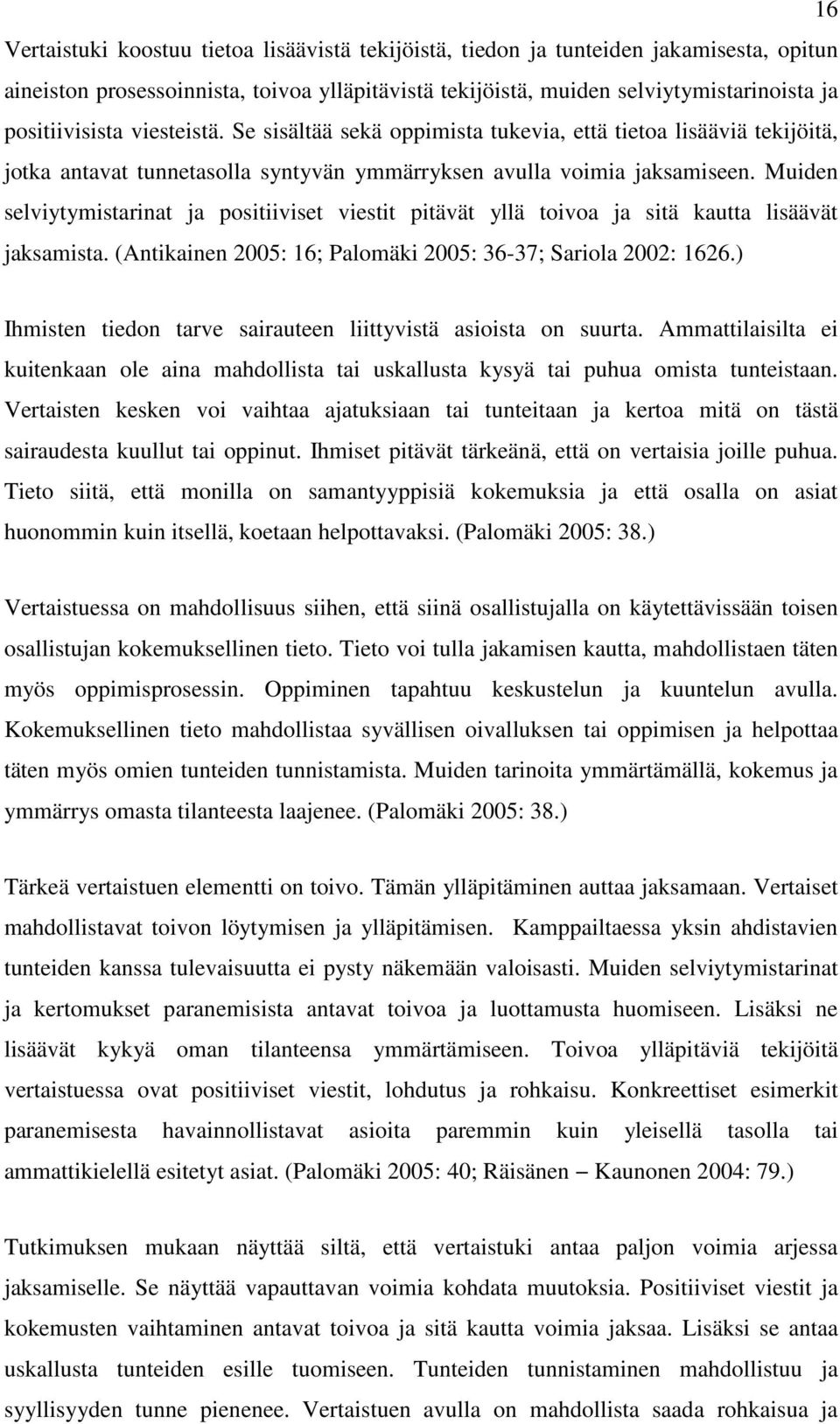 Muiden selviytymistarinat ja positiiviset viestit pitävät yllä toivoa ja sitä kautta lisäävät jaksamista. (Antikainen 2005: 16; Palomäki 2005: 36-37; Sariola 2002: 1626.