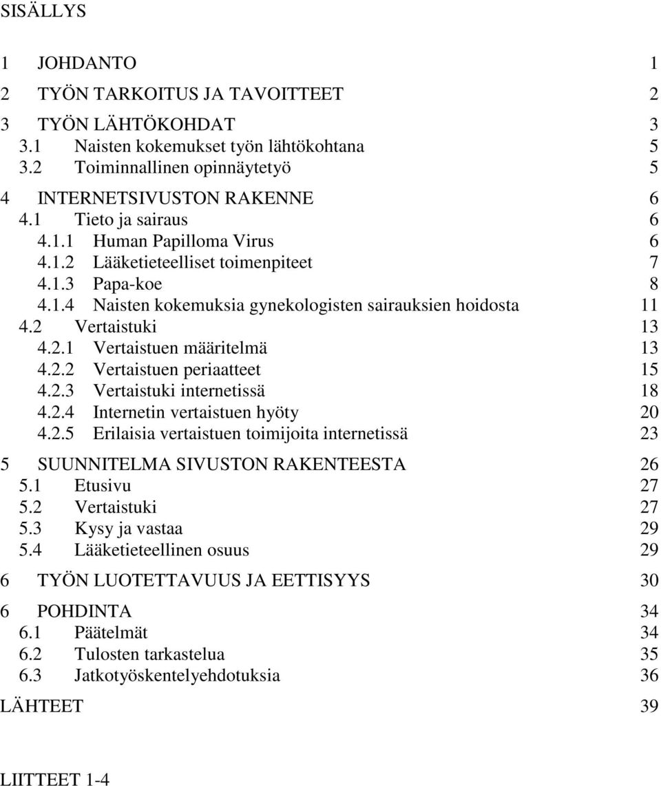 2.2 Vertaistuen periaatteet 15 4.2.3 Vertaistuki internetissä 18 4.2.4 Internetin vertaistuen hyöty 20 4.2.5 Erilaisia vertaistuen toimijoita internetissä 23 5 SUUNNITELMA SIVUSTON RAKENTEESTA 26 5.