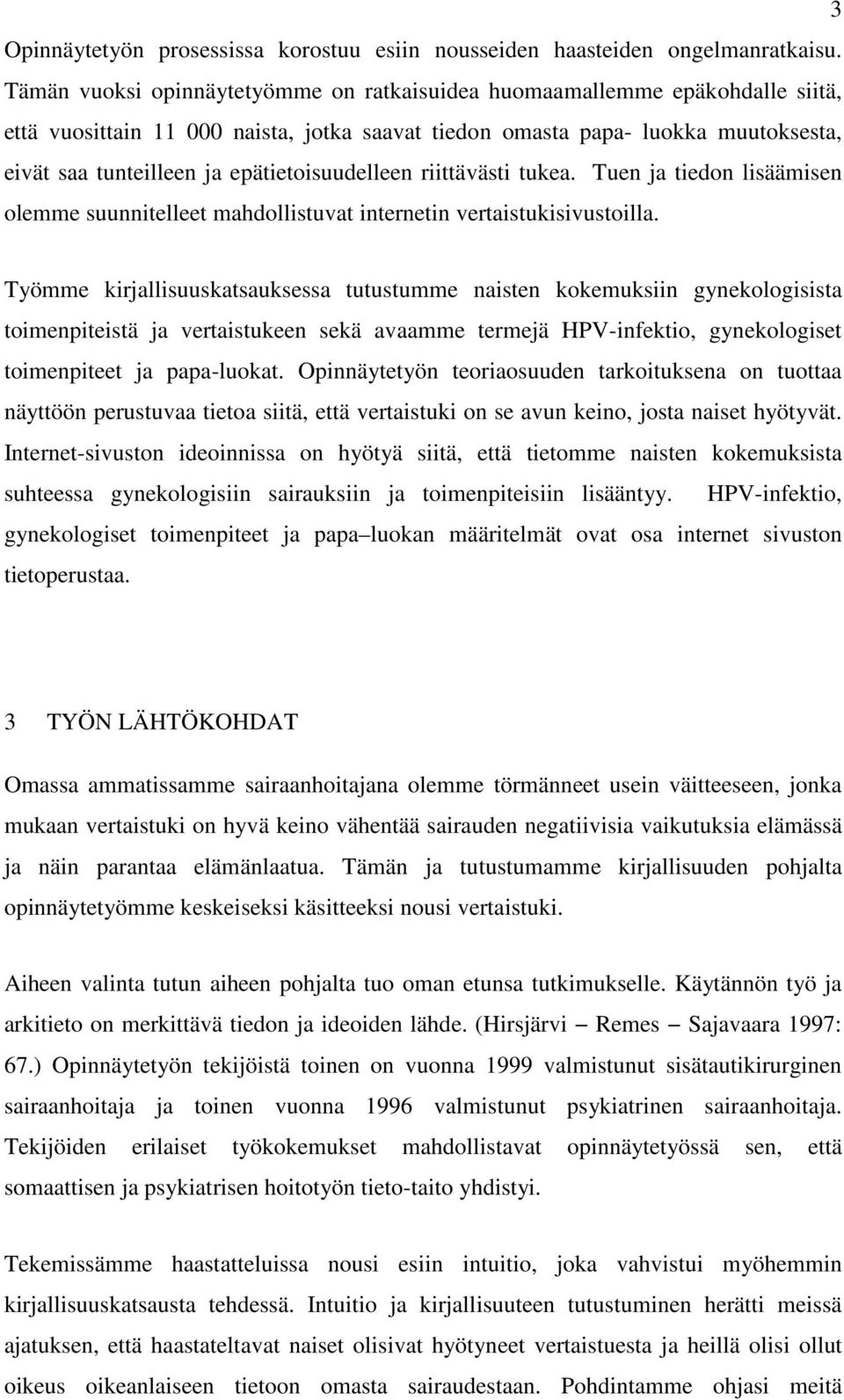 epätietoisuudelleen riittävästi tukea. Tuen ja tiedon lisäämisen olemme suunnitelleet mahdollistuvat internetin vertaistukisivustoilla.