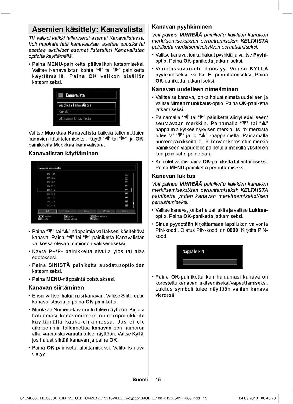 Valitse Kanavalistan kohta tai painiketta käyttämällä. Paina OK valikon sisällön katsomiseksi. Valitse Muokkaa Kanavalista kaikkia tallennettujen kanavien käsittelemiseksi.