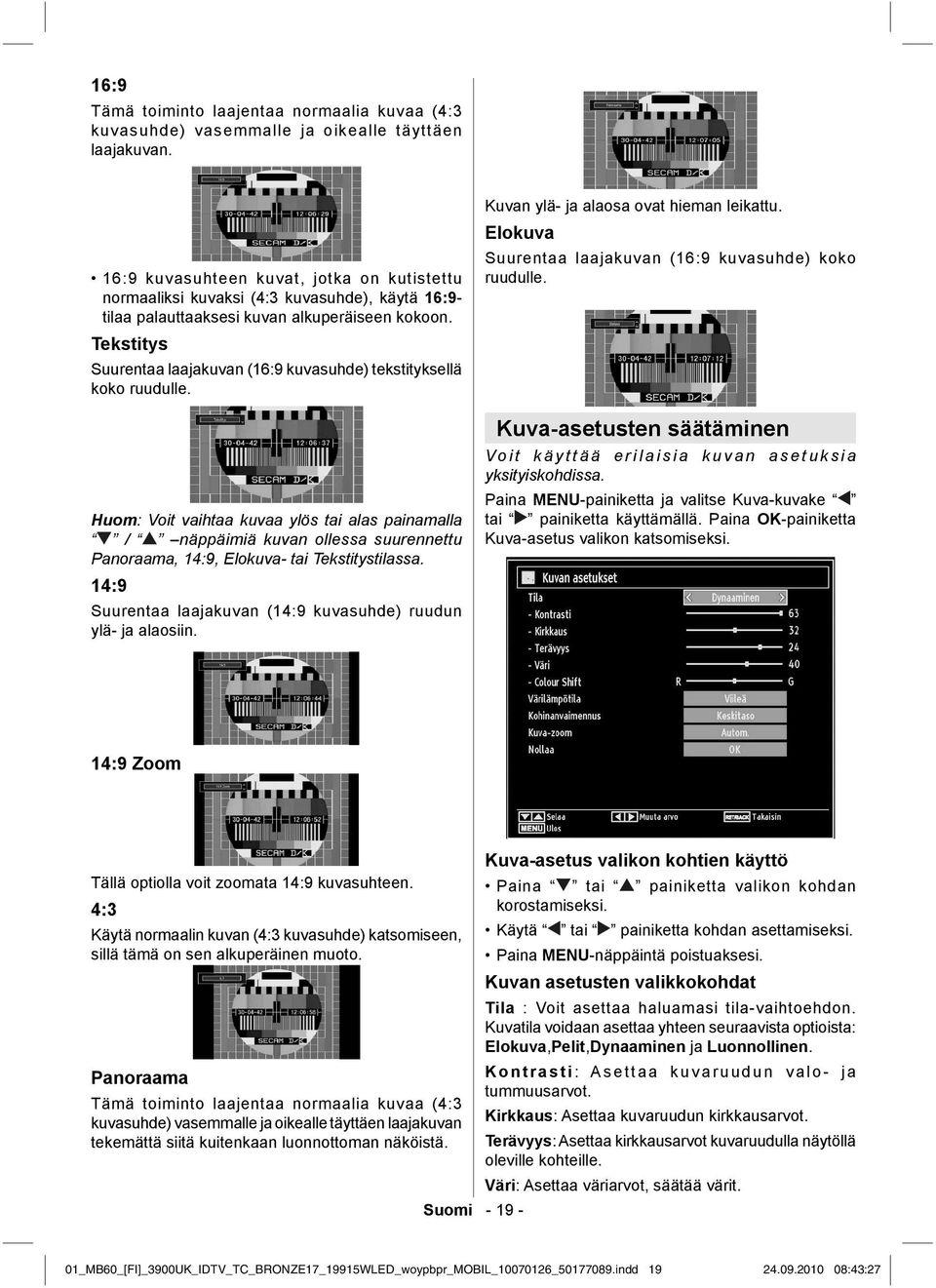 Tekstitys Suurentaa laajakuvan (16:9 kuvasuhde) tekstityksellä koko ruudulle.