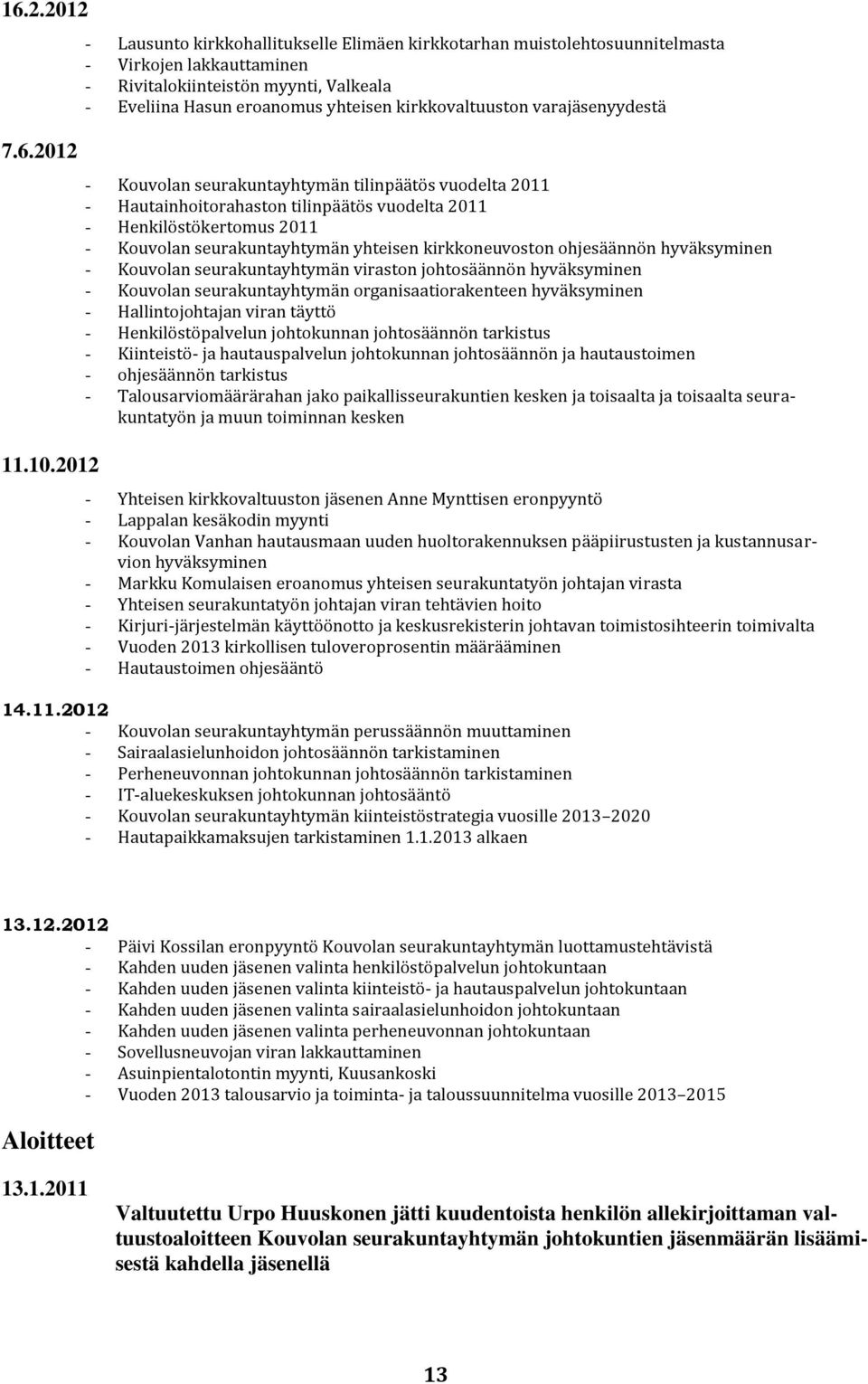 kirkkovaltuuston varajäsenyydestä - Kouvolan seurakuntayhtymän tilinpäätös vuodelta 2011 - Hautainhoitorahaston tilinpäätös vuodelta 2011 - Henkilöstökertomus 2011 - Kouvolan seurakuntayhtymän