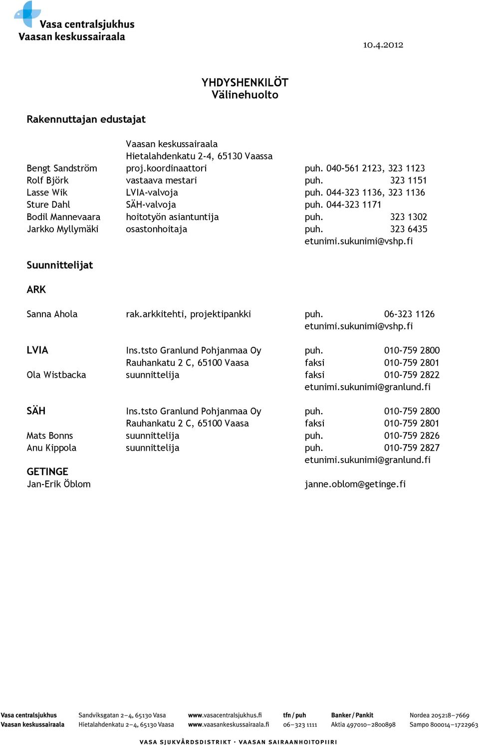 044-323 1171 Bodil Mannevaara hoitotyön asiantuntija puh. 323 1302 Jarkko Myllymäki osastonhoitaja puh. 323 6435 etunimi.sukunimi@vshp.fi Suunnittelijat ARK Sanna Ahola rak.