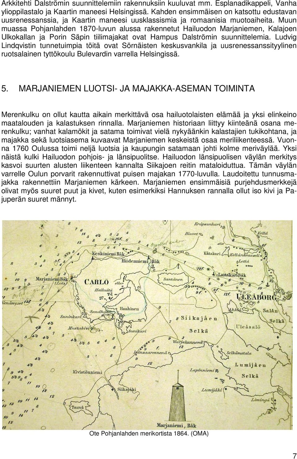 Muun muassa Pohjanlahden 1870-luvun alussa rakennetut Hailuodon Marjaniemen, Kalajoen Ulkokallan ja Porin Säpin tiilimajakat ovat Hampus Dalströmin suunnittelemia.