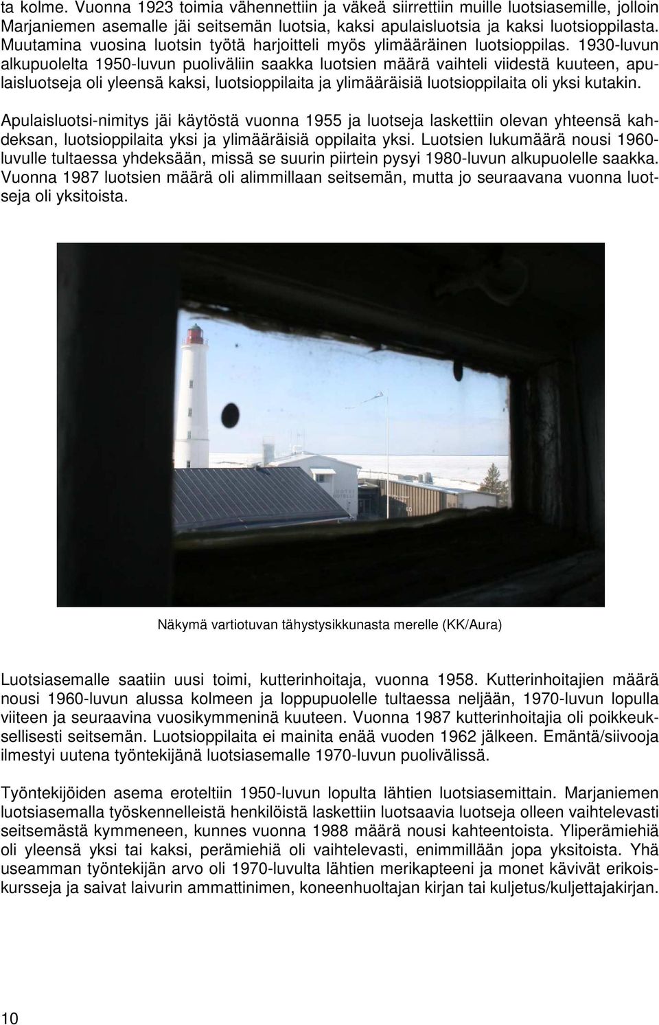 1930-luvun alkupuolelta 1950-luvun puoliväliin saakka luotsien määrä vaihteli viidestä kuuteen, apulaisluotseja oli yleensä kaksi, luotsioppilaita ja ylimääräisiä luotsioppilaita oli yksi kutakin.