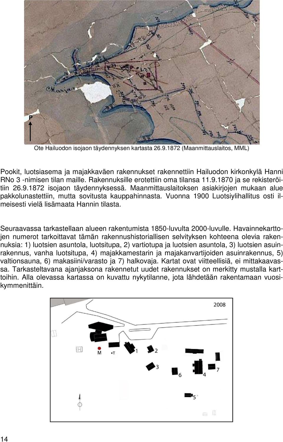 Vuonna 1900 Luotsiylihallitus osti ilmeisesti vielä lisämaata Hannin tilasta. Seuraavassa tarkastellaan alueen rakentumista 1850-luvulta 2000-luvulle.