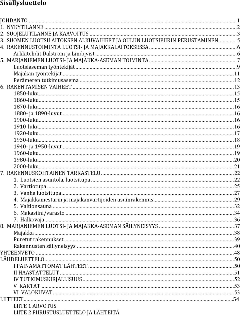 .. 11 Perämeren tutkimusasema... 12 6. RAKENTAMISEN VAIHEET... 13 1850-luku... 15 1860-luku... 15 1870-luku... 16 1880- ja 1890-luvut... 16 1900-luku... 16 1910-luku... 16 1920-luku... 17 1930-luku.