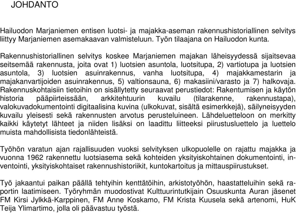 asuinrakennus, vanha luotsitupa, 4) majakkamestarin ja majakanvartijoiden asuinrakennus, 5) valtionsauna, 6) makasiini/varasto ja 7) halkovaja.