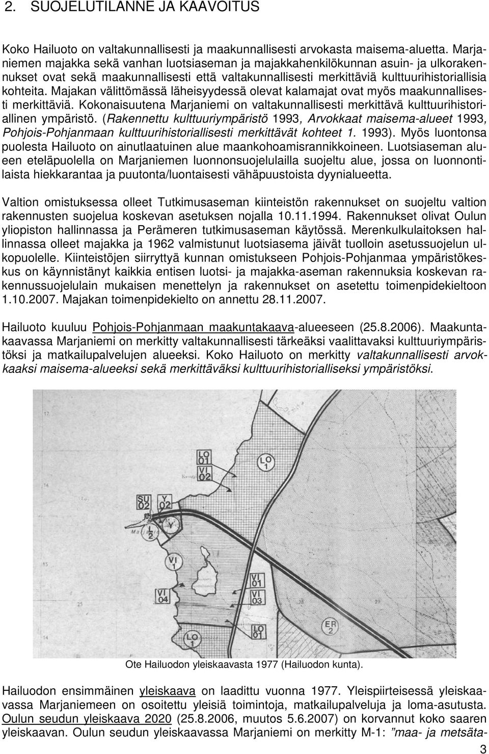 Majakan välittömässä läheisyydessä olevat kalamajat ovat myös maakunnallisesti merkittäviä. Kokonaisuutena Marjaniemi on valtakunnallisesti merkittävä kulttuurihistoriallinen ympäristö.