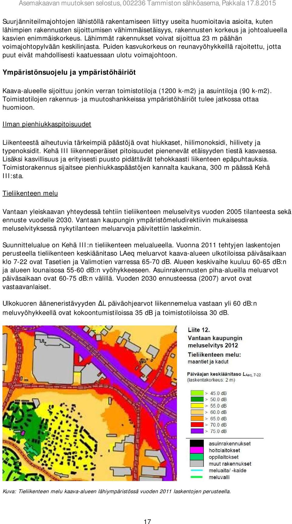 Puiden kasvukorkeus on reunavyöhykkeillä rajoitettu, jotta puut eivät mahdollisesti kaatuessaan ulotu voimajohtoon.