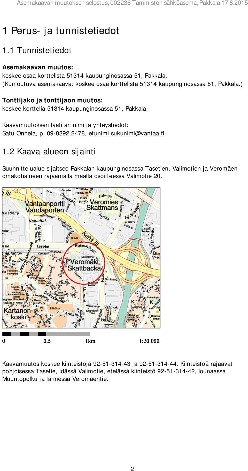 Kaavamuutoksen laatijan nimi ja yhteystiedot: Satu Onnela, p. 09-8392 2478, etunimi.sukunimi@vantaa.fi 1.