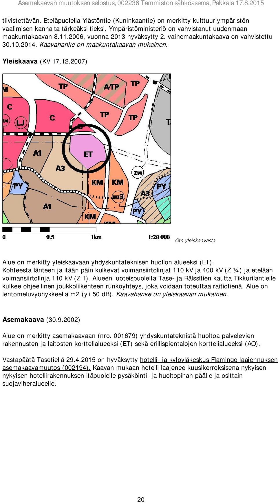 2007) Ote yleiskaavasta Alue on merkitty yleiskaavaan yhdyskuntateknisen huollon alueeksi (ET).