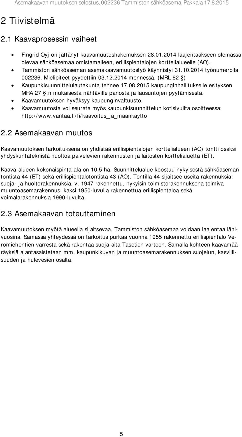 2015 kaupunginhallitukselle esityksen MRA 27 :n mukaisesta nähtäville panosta ja lausuntojen pyytämisestä. Kaavamuutoksen hyväksyy kaupunginvaltuusto.