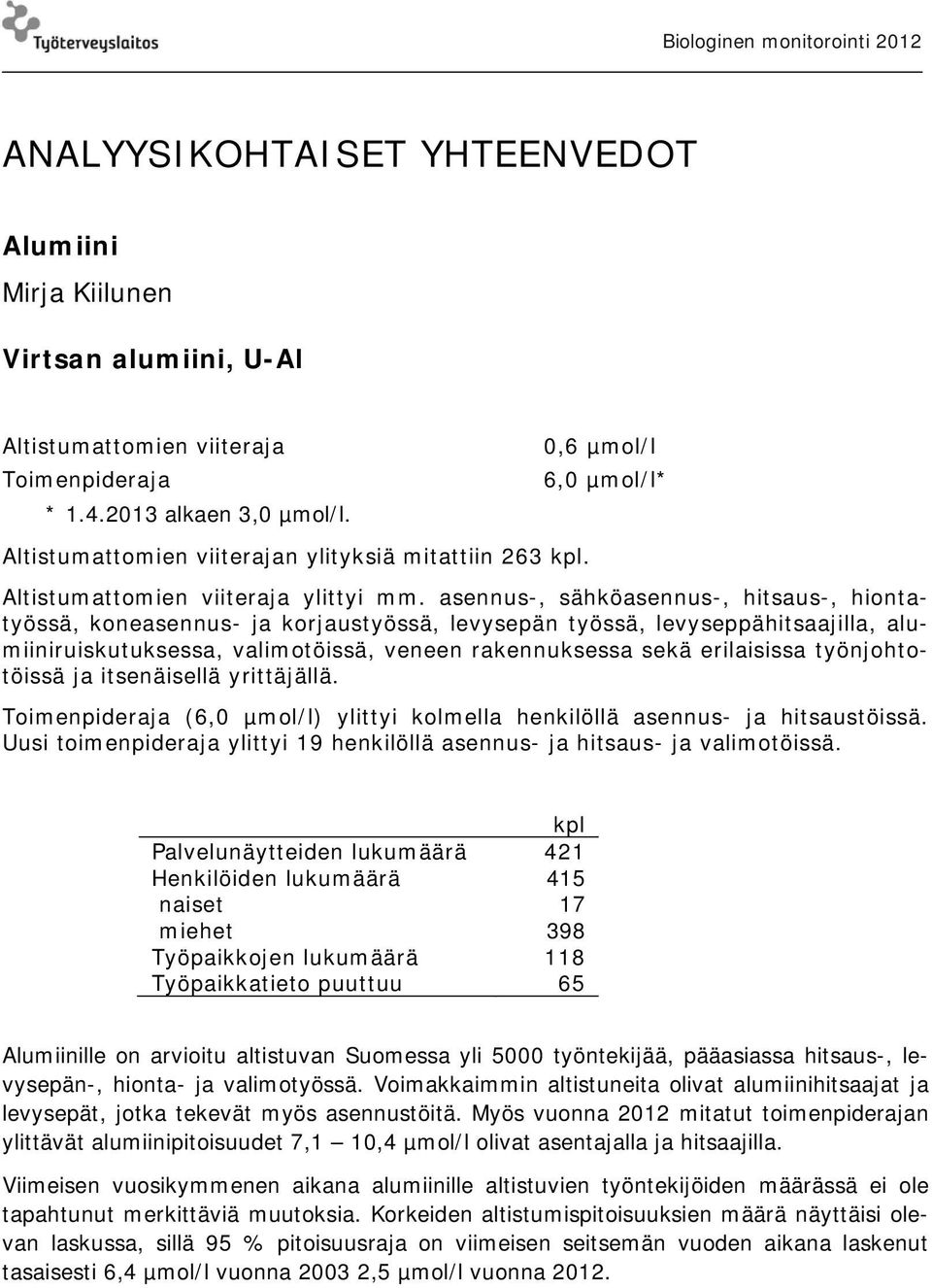 asennus-, sähköasennus-, hitsaus-, hiontatyössä, koneasennus- ja korjaustyössä, levysepän työssä, levyseppähitsaajilla, alumiiniruiskutuksessa, valimotöissä, veneen rakennuksessa sekä erilaisissa