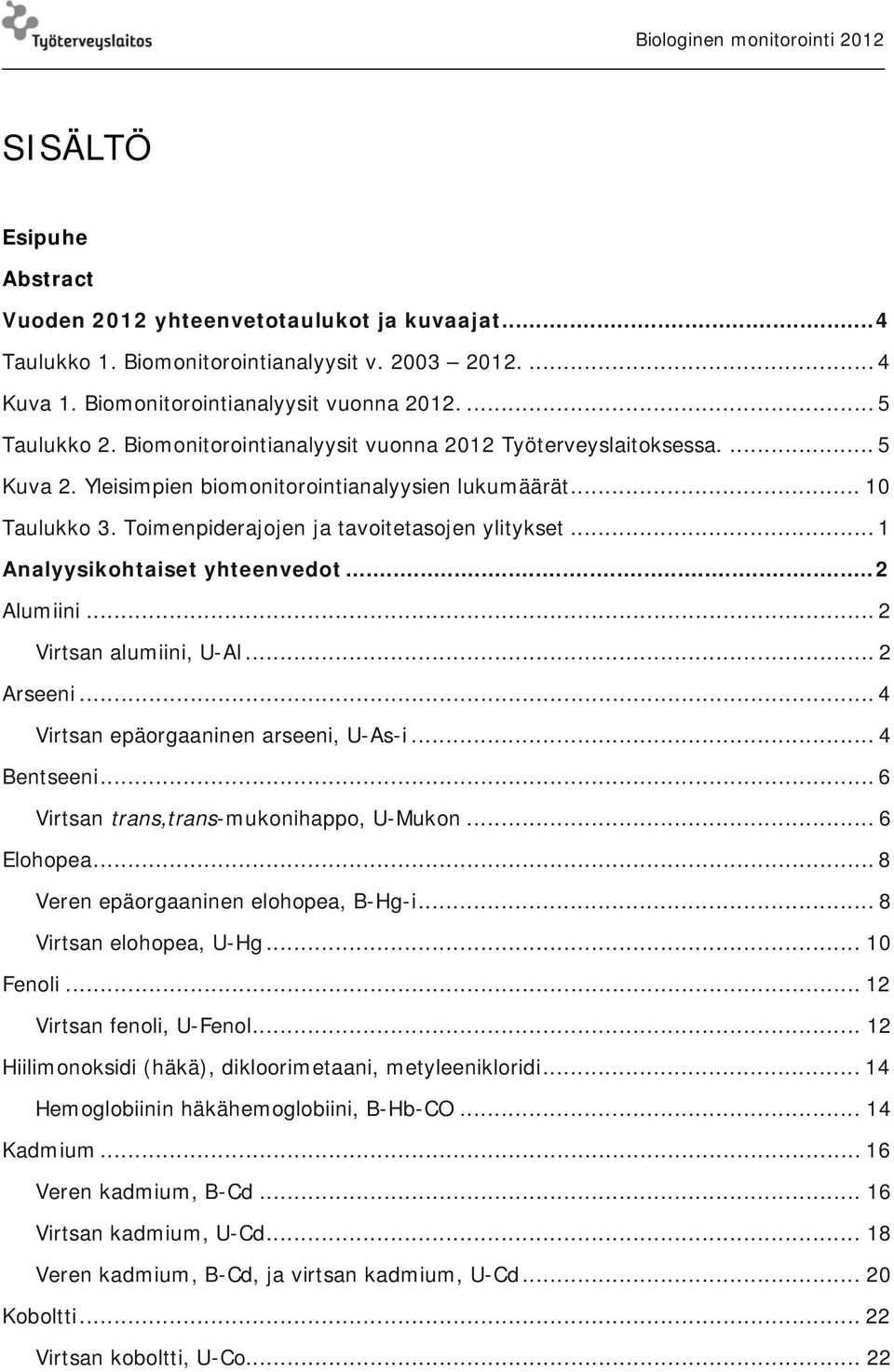 .. 1 Analyysikohtaiset yhteenvedot... 2 Alumiini... 2 Virtsan alumiini, U-Al... 2 Arseeni... 4 Virtsan epäorgaaninen arseeni, U-As-i... 4 Bentseeni... 6 Virtsan trans,trans-mukonihappo, U-Mukon.