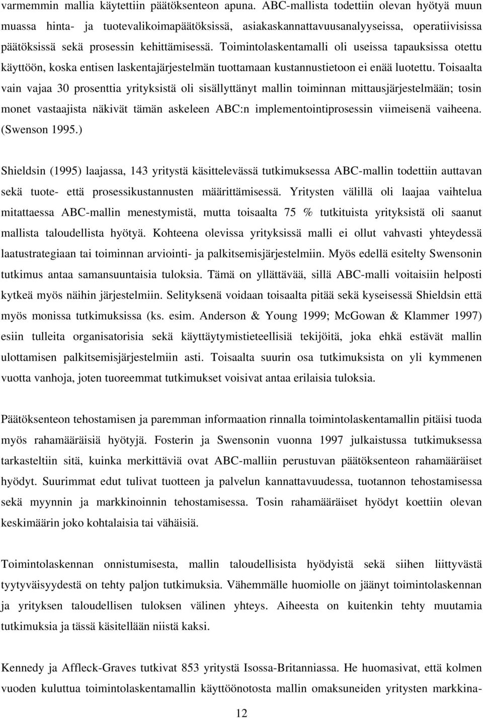 Toimintolaskentamalli oli useissa tapauksissa otettu käyttöön, koska entisen laskentajärjestelmän tuottamaan kustannustietoon ei enää luotettu.