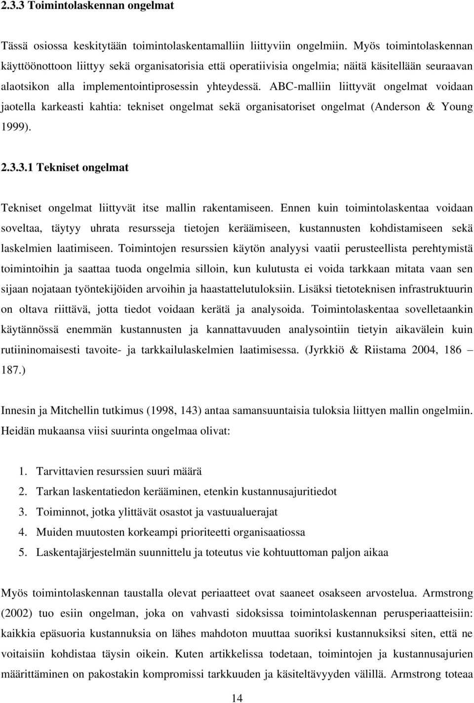 ABC-malliin liittyvät ongelmat voidaan jaotella karkeasti kahtia: tekniset ongelmat sekä organisatoriset ongelmat (Anderson & Young 1999). 2.3.