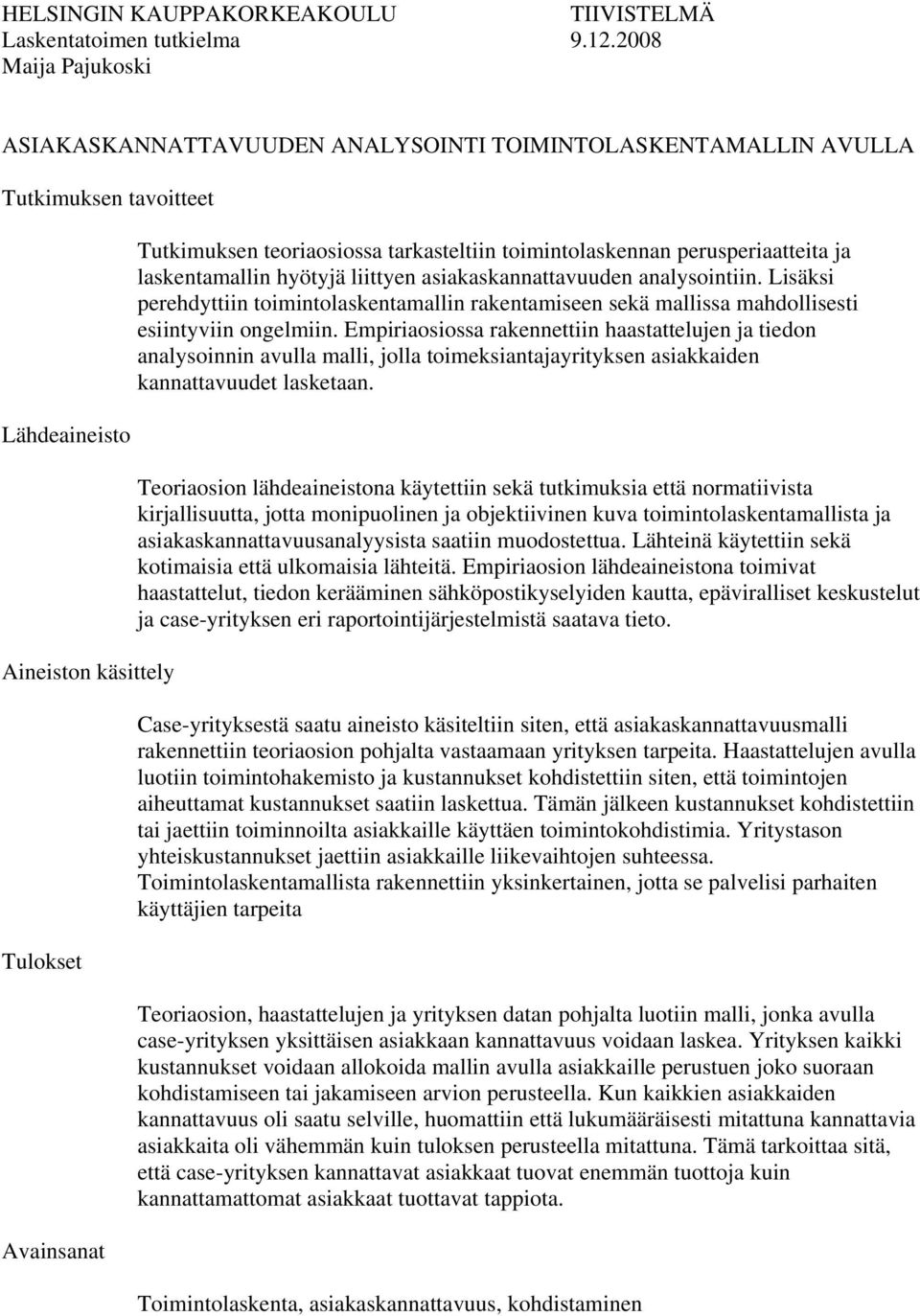 tarkasteltiin toimintolaskennan perusperiaatteita ja laskentamallin hyötyjä liittyen asiakaskannattavuuden analysointiin.