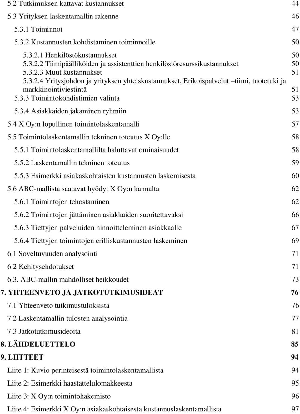 4 X Oy:n lopullinen toimintolaskentamalli 57 5.5 Toimintolaskentamallin tekninen toteutus X Oy:lle 58 5.5.1 Toimintolaskentamallilta haluttavat ominaisuudet 58 5.5.2 Laskentamallin tekninen toteutus 59 5.