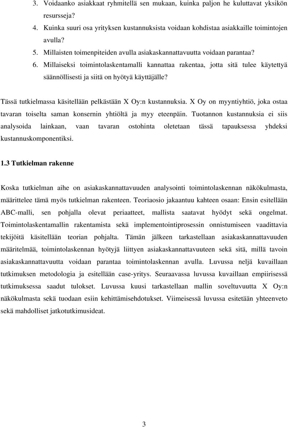 Millaiseksi toimintolaskentamalli kannattaa rakentaa, jotta sitä tulee käytettyä säännöllisesti ja siitä on hyötyä käyttäjälle? Tässä tutkielmassa käsitellään pelkästään X Oy:n kustannuksia.