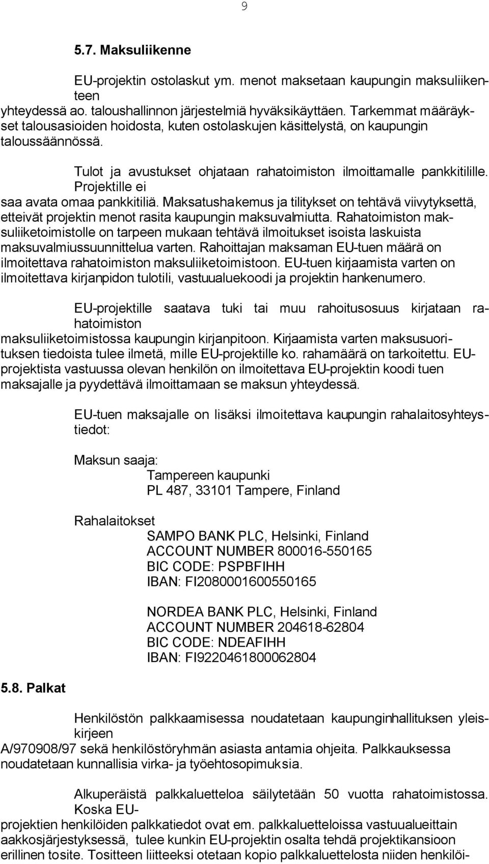 Projektille ei saa avata omaa pankkitiliä. Maksatushakemus ja tilitykset on tehtävä viivytyksettä, etteivät projektin menot rasita kaupungin maksuvalmiutta.