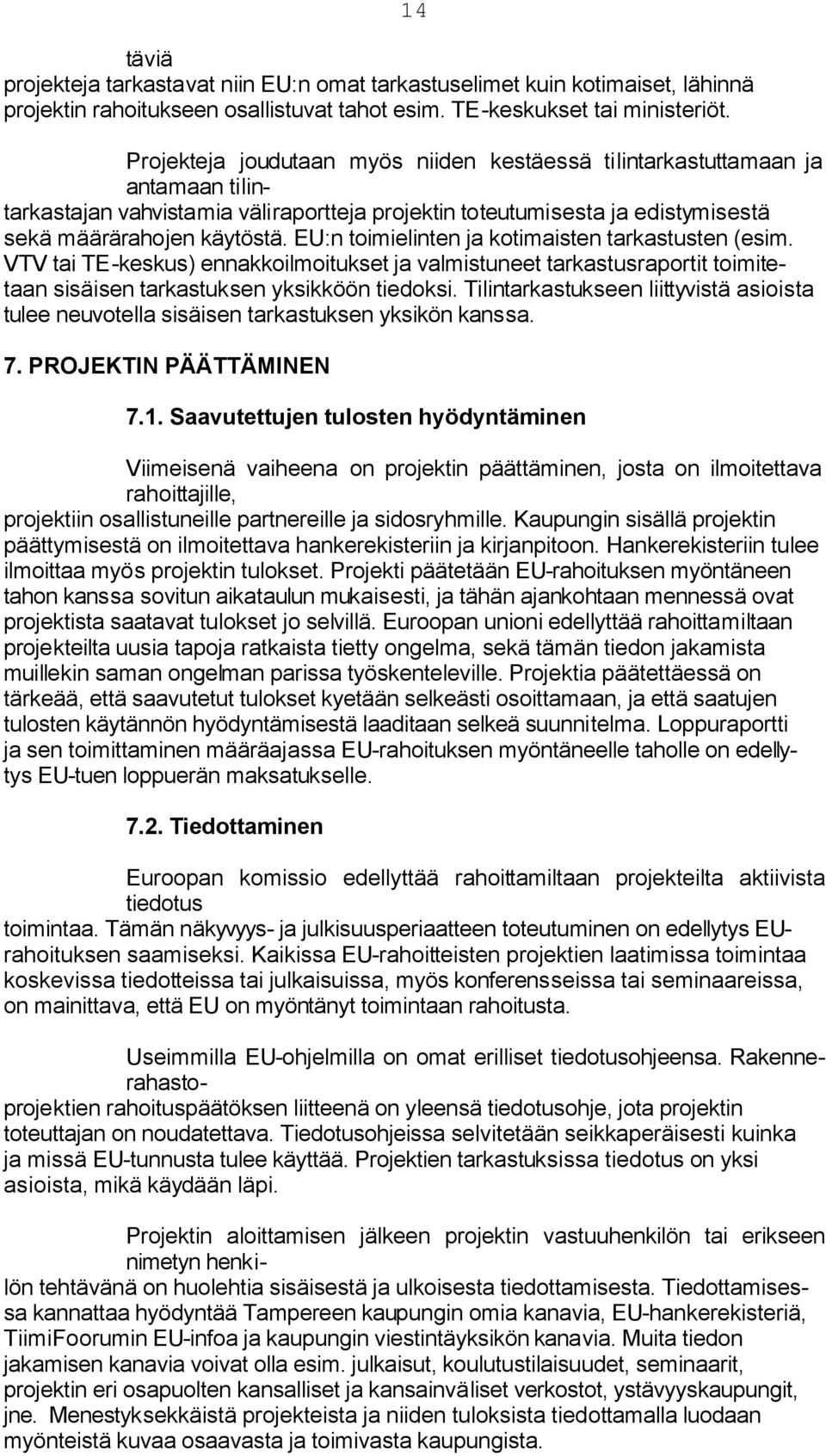 EU:n toimielinten ja kotimaisten tarkastusten (esim. VTV tai TE-keskus) ennakkoilmoitukset ja valmistuneet tarkastusraportit toimitetaan sisäisen tarkastuksen yksikköön tiedoksi.