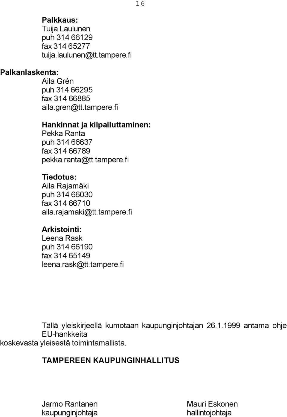 rajamaki@tt.tampere.fi Arkistointi: Leena Rask puh 314 66190 fax 314 65149 leena.rask@tt.tampere.fi Tällä yleiskirjeellä kumotaan kaupunginjohtajan 26.1.1999 antama ohje EU-hankkeita koskevasta yleisestä toimintamallista.