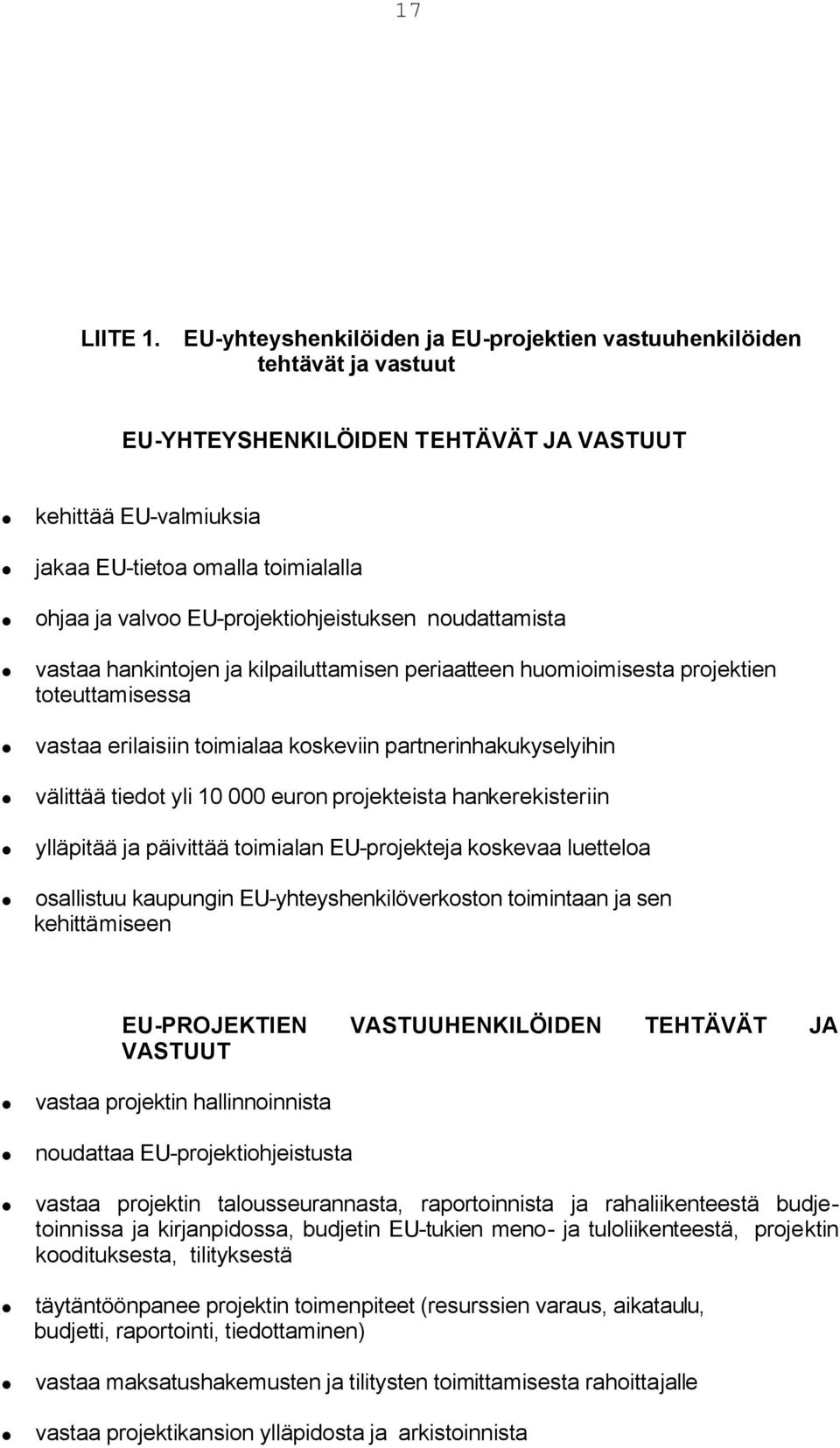 EU-projektiohjeistuksen noudattamista vastaa hankintojen ja kilpailuttamisen periaatteen huomioimisesta projektien toteuttamisessa vastaa erilaisiin toimialaa koskeviin partnerinhakukyselyihin