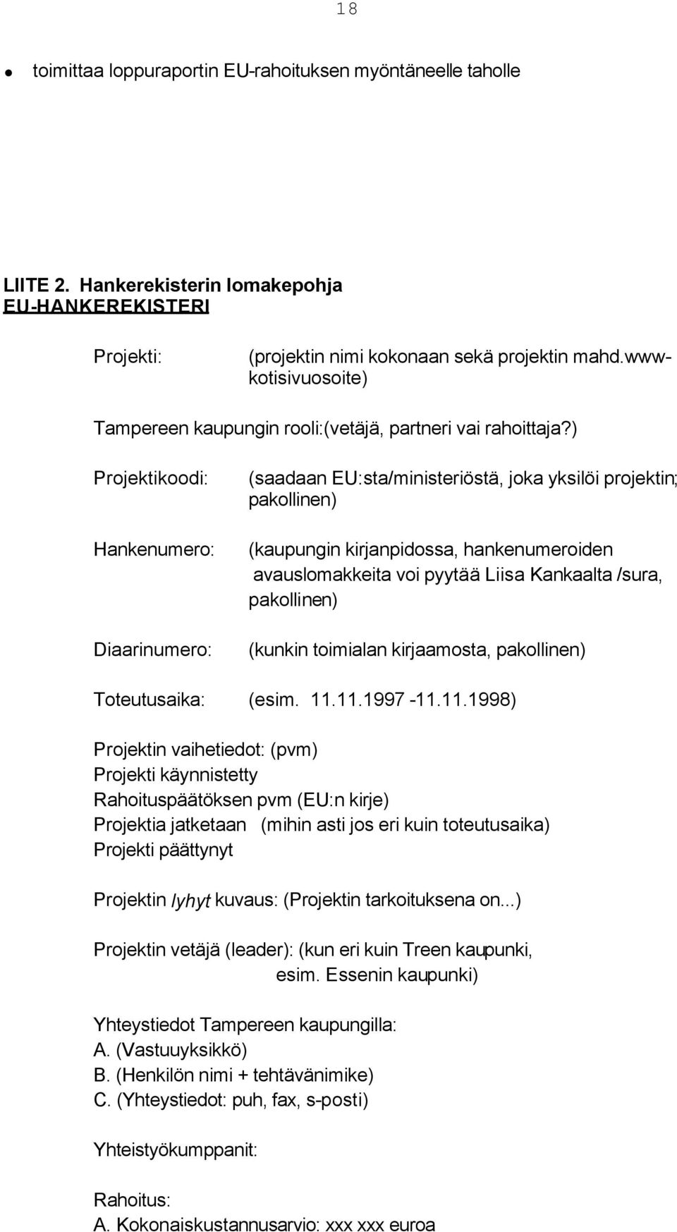 ) Projektikoodi: Hankenumero: Diaarinumero: (saadaan EU:sta/ministeriöstä, joka yksilöi projektin; pakollinen) (kaupungin kirjanpidossa, hankenumeroiden avauslomakkeita voi pyytää Liisa Kankaalta