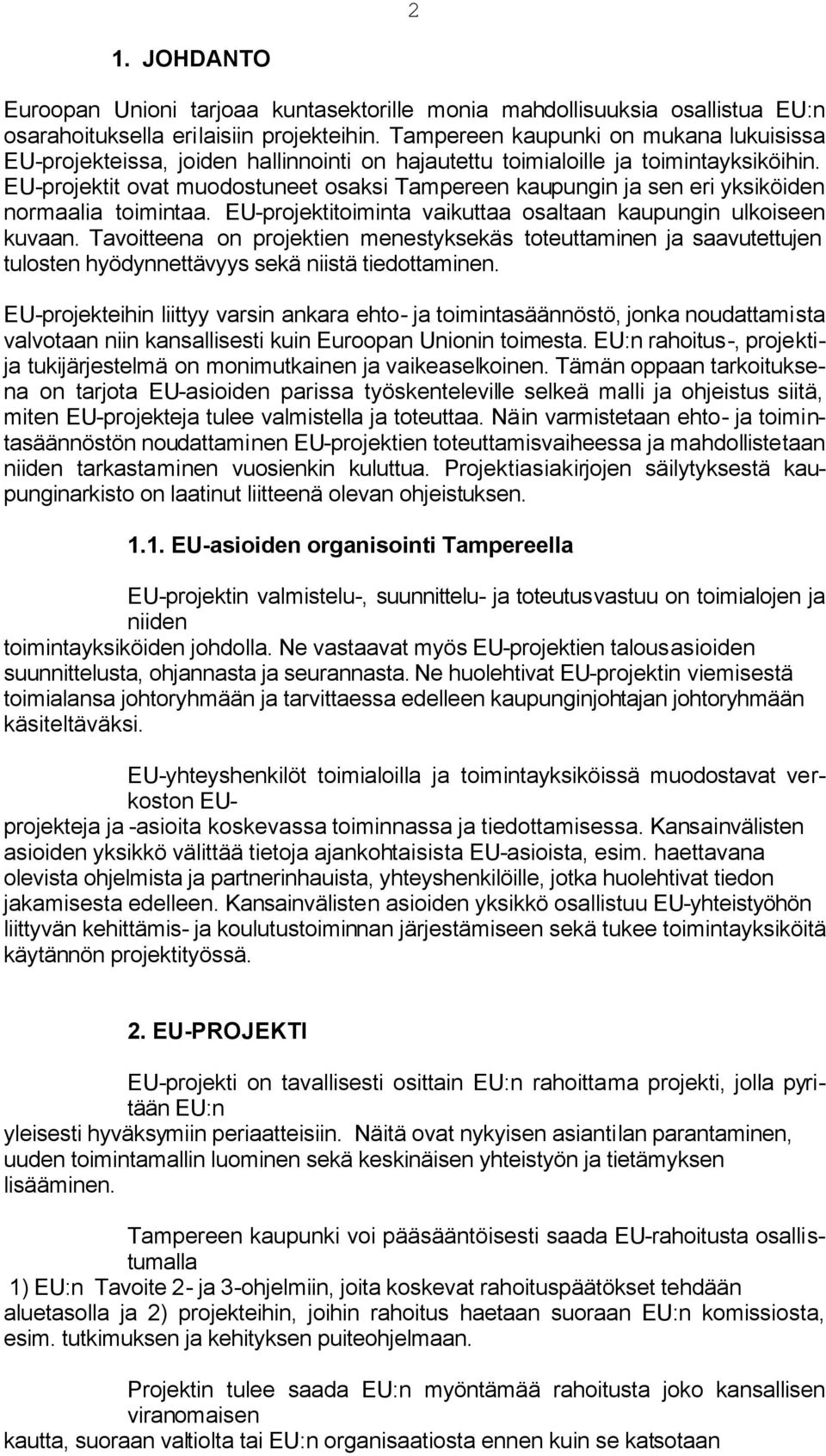 EU-projektit ovat muodostuneet osaksi Tampereen kaupungin ja sen eri yksiköiden normaalia toimintaa. EU-projektitoiminta vaikuttaa osaltaan kaupungin ulkoiseen kuvaan.