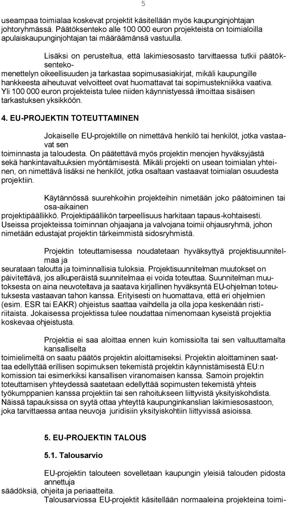 5 Lisäksi on perusteltua, että lakimiesosasto tarvittaessa tutkii päätöksentekomenettelyn oikeellisuuden ja tarkastaa sopimusasiakirjat, mikäli kaupungille hankkeesta aiheutuvat velvoitteet ovat