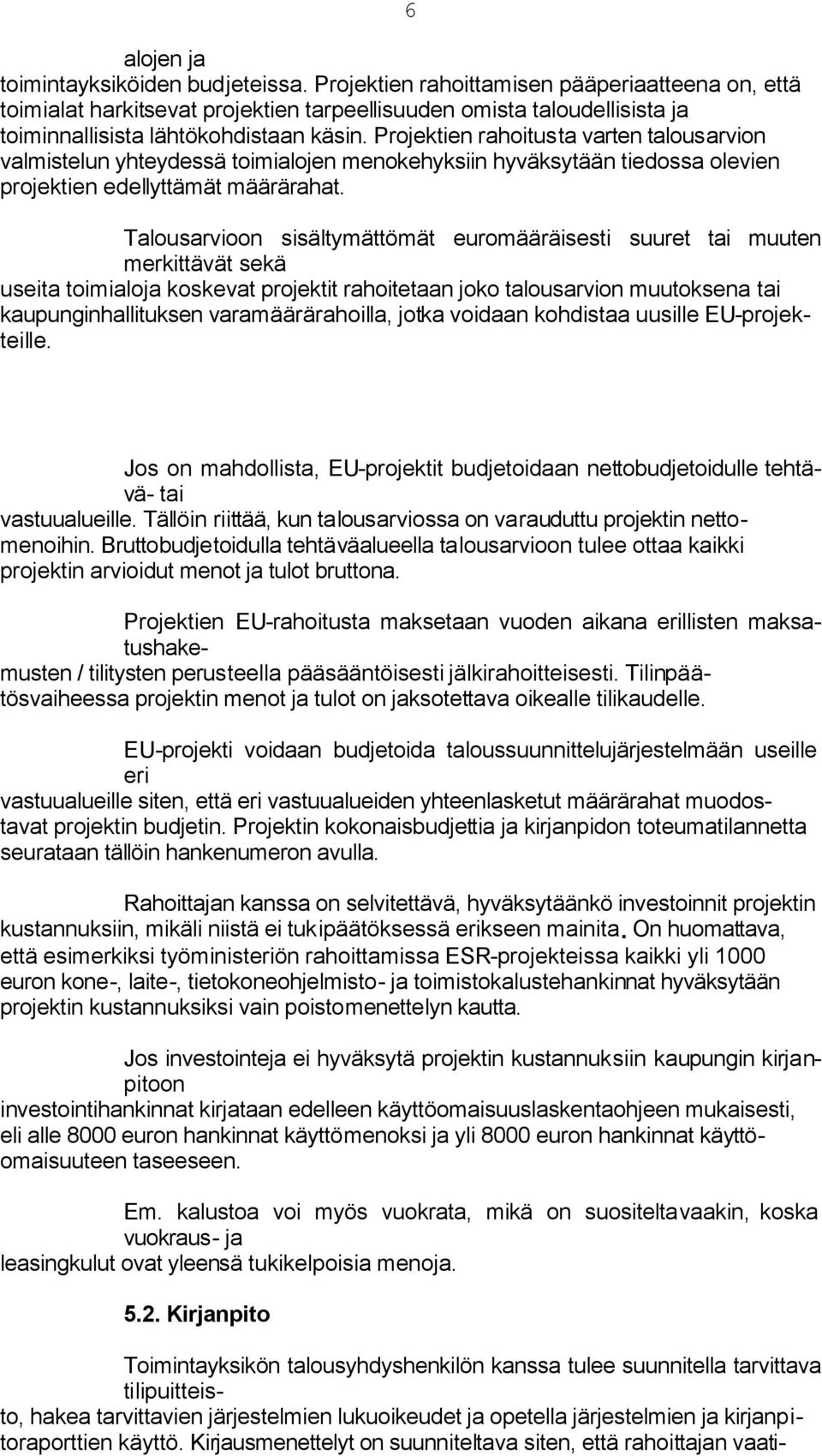 Projektien rahoitusta varten talousarvion valmistelun yhteydessä toimialojen menokehyksiin hyväksytään tiedossa olevien projektien edellyttämät määrärahat.