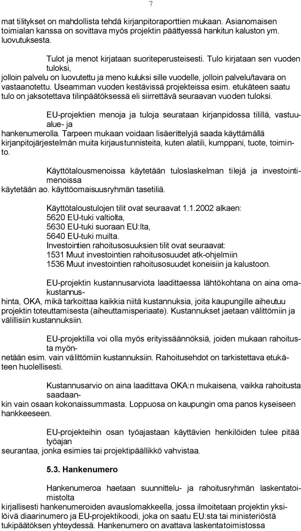 Useamman vuoden kestävissä projekteissa esim. etukäteen saatu tulo on jaksotettava tilinpäätöksessä eli siirrettävä seuraavan vuoden tuloksi.