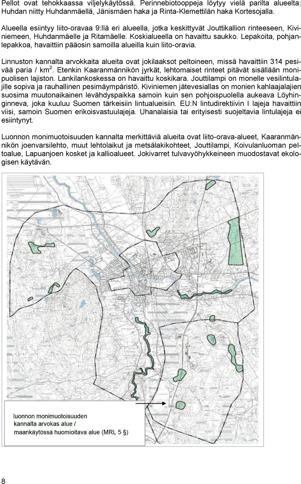 Lepakoita, pohjanlepakkoa, havaittiin pääosin samoilla alueilla kuin liito-oravia. Linnuston kannalta arvokkaita alueita ovat jokilaaksot peltoineen, missä havaittiin 314 pesivää paria / km 2.