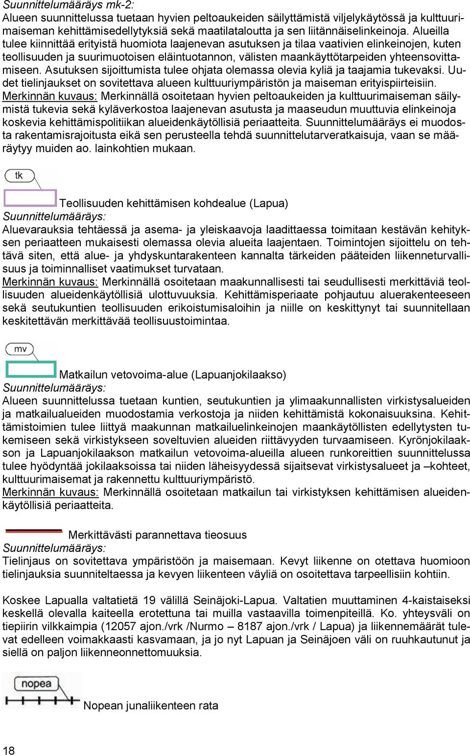 yhteensovittamiseen. Asutuksen sijoittumista tulee ohjata olemassa olevia kyliä ja taajamia tukevaksi. Uudet tielinjaukset on sovitettava alueen kulttuuriympäristön ja maiseman erityispiirteisiin.