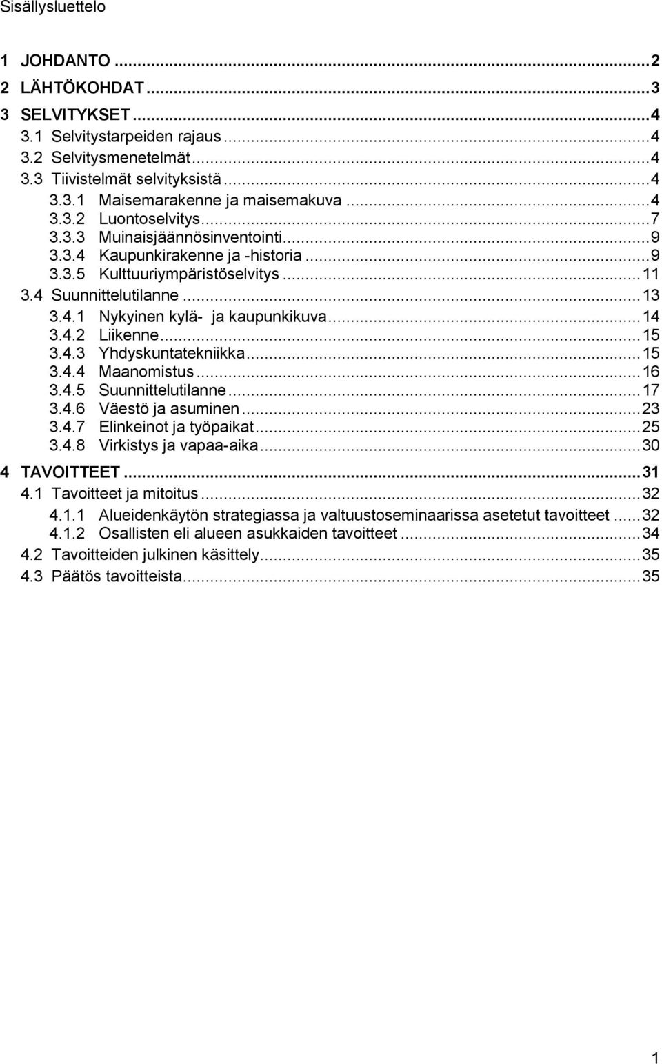 .. 14 3.4.2 Liikenne... 15 3.4.3 Yhdyskuntatekniikka... 15 3.4.4 Maanomistus... 16 3.4.5 Suunnittelutilanne... 17 3.4.6 Väestö ja asuminen... 23 3.4.7 Elinkeinot ja työpaikat... 25 3.4.8 Virkistys ja vapaa-aika.