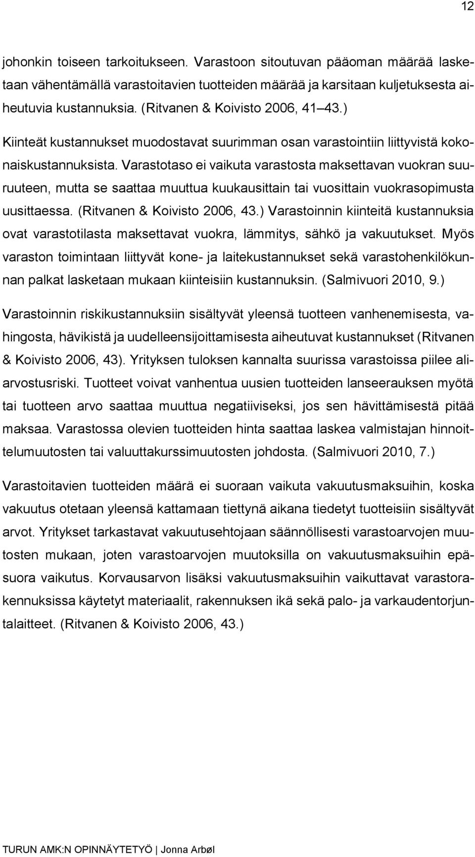 Varastotaso ei vaikuta varastosta maksettavan vuokran suuruuteen, mutta se saattaa muuttua kuukausittain tai vuosittain vuokrasopimusta uusittaessa. (Ritvanen & Koivisto 2006, 43.